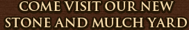 Come Visit Our New Stone and Mulch Yard